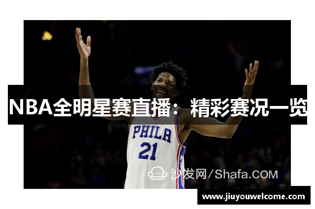 NBA全明星赛直播：精彩赛况一览
