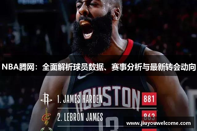 NBA腾网：全面解析球员数据、赛事分析与最新转会动向
