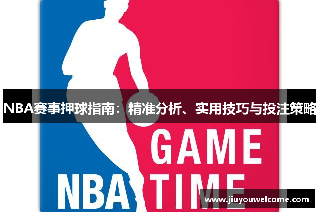 NBA赛事押球指南：精准分析、实用技巧与投注策略