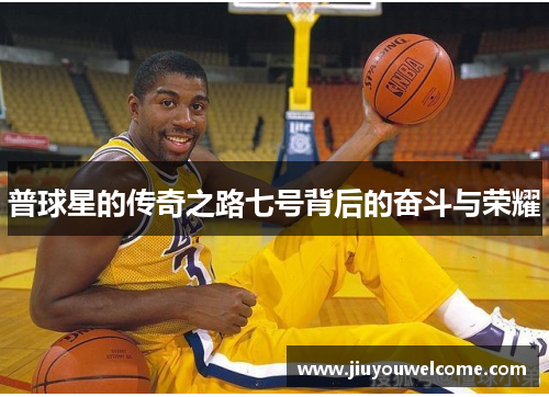 普球星的传奇之路七号背后的奋斗与荣耀