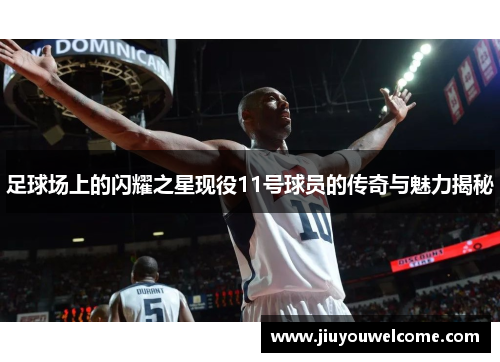 足球场上的闪耀之星现役11号球员的传奇与魅力揭秘