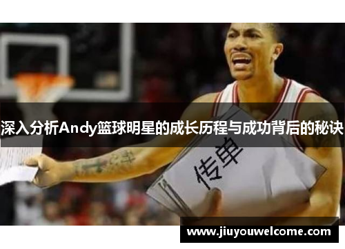 深入分析Andy篮球明星的成长历程与成功背后的秘诀