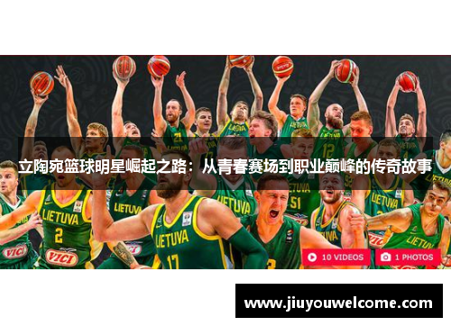 立陶宛篮球明星崛起之路：从青春赛场到职业巅峰的传奇故事